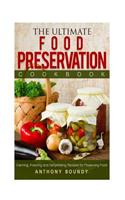 The Ultimate Food Preservation Cookbook: Canning, Freezing and Dehydrating Recipes for Preserving Food