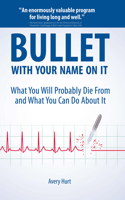 Bullet with Your Name on It: What You'll Probably Die from and What You Can Do about It