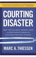 Courting Disaster: How the CIA Kept America Safe and How Barack Obama Is Inviting the Next Attack