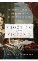 Shooting Victoria - Madness, Mayhem, and the Rebirth of the British Monarchy