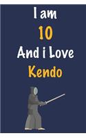 I am 10 And i Love Kendo: Journal for Kendo Lovers, Birthday Gift for 10 Year Old Boys and Girls who likes Strength and Agility Sports, Christmas Gift Book for Kendo Player a