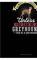 Always Be Yourself Unless You Can Be A Greyhound Then Be A Greyhound