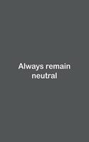 Always remain neutral