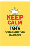 Keep Calm Because I Am A Guest Services Manager - Funny Guest Services Manager Notebook And Journal Gift