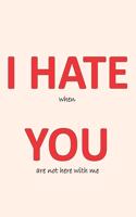 I Hate You: Funny Novelty Gift Love Notebook For Women and Men