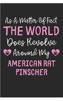 As A Matter Of Fact The World Does Revolve Around My American Rat Pinscher