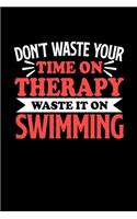 Don't Waste Your Time On Therapy Waste It On Swimming: Notebook and Journal 120 Pages College Ruled Line Paper Gift for Swimming Fans and Coaches