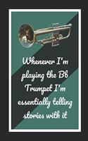 Whenever I'm Playing The Bb Trumpet I'm Essentially Telling Stories With It: Themed Novelty Lined Notebook / Journal To Write In Perfect Gift Item (6 x 9 inches)