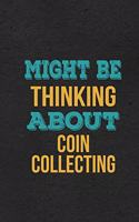 Might Be Thinking About Coin Collecting A5 Lined Notebook: Funny Hobby Skill Recreation Sayings For Leisure Sideline Interest. Unique Blank Composition Scrapbook Great Office School Writing Class Teacher