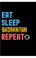 Eat, Sleep, Badminton, Repeat Notebook - Badminton Funny Gift