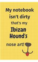 My Notebook Isn't Dirty That's My Ibizan Hound's Nose Art: For Ibizan Hound Dog Fans