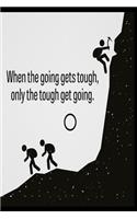 When the going gets tough, only the tough get going