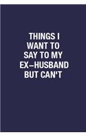Things I Want To Say To My Ex-Husband But Can't