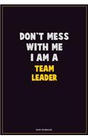 Don't Mess With Me, I Am A Team Leader: Career Motivational Quotes 6x9 120 Pages Blank Lined Notebook Journal