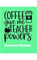 Coffee Give Me Teacher Powers Teachers Planner: Daily, Weekly and Monthly Teacher Planner - Academic Year Lesson Plan and Record Book Teacher Agenda For Class Organization and Planning (8 X 10 Inc