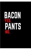 Bacon yes. Pants no: Food Journal - Track your Meals - Eat clean and fit - Breakfast Lunch Diner Snacks - Time Items Serving Cals Sugar Protein Fiber Carbs Fat - 110 pag