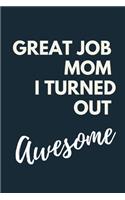 Great Job Mom I Turned Out Awesome Mom A beautiful Work Notebook
