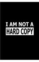I Am Not a Hard Copy: Blank Lined Notebook Journal for Work, School, Office - 6x9 110 page