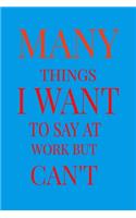 The many things i want to say at work but i can't: notebook/journal 6X9 inches 120 pages