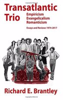 Transatlantic Trio: Empiricism, Evangelicalism, Romanticism: Essays and Reviews, 1974-2017