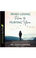 When Loving Him Is Hurting You