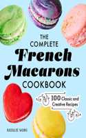 Complete French Macarons Cookbook: 100 Classic and Creative Reciples