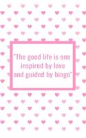 The Good Life is One Inspired by Love and Guided by Bingo