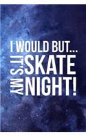 I Would But... It's My Skate Night