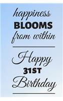 Happiness Blooms from within Happy 31st Birthday: 31 Year Old Birthday Gift Journal / Notebook / Diary / Unique Greeting Card Alternative