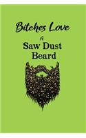 Bitches Love A Saw Dust Beard