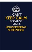 I Can't Keep Calm Because I Am A Housekeeping Supervisor: Career journal, notebook and writing journal for encouraging men, women and kids. A framework for building your career.