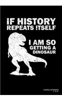 If History Repeats Itself I Am So Getting A Dinosaur: Journal, Notebook, Or Diary - 120 Blank Lined Pages - 7" X 10" - Matte Finished Soft Cover