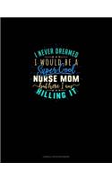 I Never Dreamed I Would Be A Super Cool Nurse Mom But Here I Am Killing It: Cornell Notes Notebook(875 Cornell Notes Notebook)