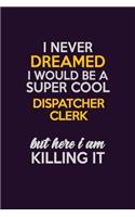 I Never Dreamed I Would Be A Super cool Dispatcher clerk But Here I Am Killing It