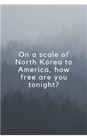 On a scale of North Korea to America, how free are you tonight?