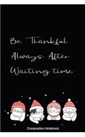 Composition Notebook Be Thankful Always After Waiting time