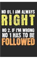 No 01. I'm always right! No 02. If I'm wrong No 1 has to be followed: Calendar, weekly planner, diary, notebook, book 105 pages in softcover. One week on one double page. For all appointments, notes and tasks that you 