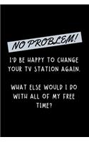 No Problem! I'd Be Happy To Change Your TV Station Again