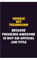 Vehicle VET Technician, Because Freaking Awesome Is Not An Official Job Title: 6X9 Career Pride Notebook Unlined 120 pages Writing Journal