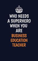 Who Needs A Superhero When You Are Business Education Teacher: Career journal, notebook and writing journal for encouraging men, women and kids. A framework for building your career.