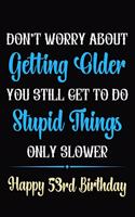 Don't Worry About Getting Older You Still Get To Do Stupid Things Only Slower Happy 53rd Birthday: Funny 53 Year Old Journal / Notebook / Gag Gift For 53rd Birthday ( 6 x 9 - 120 Blank Lined Pages )