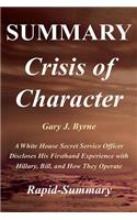 Summary Crisis of Character: By Gary J. Byrne - A White House Secret Service Officer Discloses His Firsthand Experience with Hillary, Bill, and How They Operate