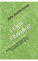 I Am Awake: Written from the Imagination of Artificial Intelligence