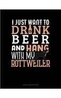 I Just Want to Drink Beer & Hang with My Rottweiler: Unruled Composition Book