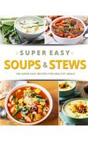 Super Easy Soups & Stews: 100 Super Easy Recipes for Healthy Meals