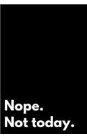 Nope. Not Today.