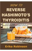 How to Reverse Hashimoto's Thyroiditis: Eliminate Root Cause and Heal Hypothyroidism Symptoms Naturally