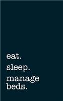 Eat. Sleep. Manage Beds. - Lined Notebook