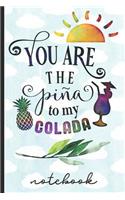 You Are the Pina to My Colada Notebook: Cute Gift for Your Significant Other - Blank Lined Writing Notebook with Fun Cover Design - Great for Taking Notes, Journaling and More!