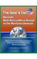 The Bear's Den: Russian Anti-Access/Area-Denial in the Maritime Domain - History of Soviet A2/Ad Strategy and Similarities to Modern Russian Plans with Bubbles in Baltic, Black Sea, Syria, and Arctic